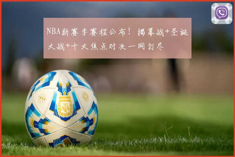 NBA新赛季赛程公布！揭幕战+圣诞大战+十大焦点对决一网打尽